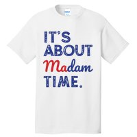 Kamala Harris 2024 Its About Madam Time President Election Tall T-Shirt