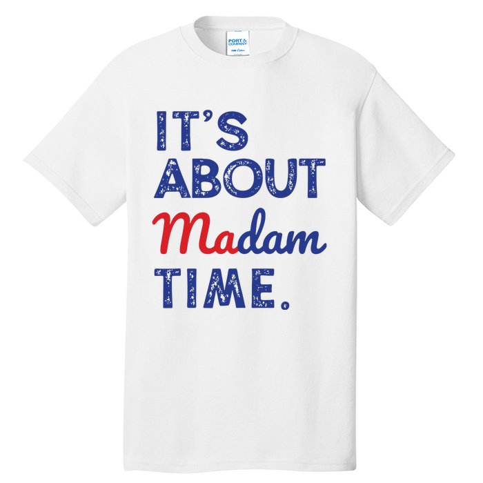 Kamala Harris 2024 Its About Madam Time President Election Tall T-Shirt