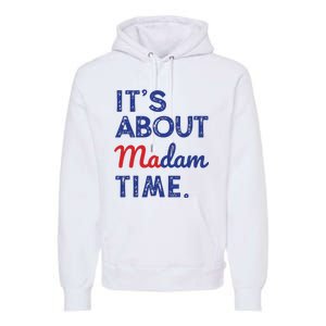 Kamala Harris 2024 Its About Madam Time President Election Premium Hoodie