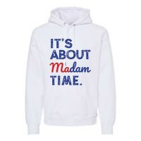 Kamala Harris 2024 Its About Madam Time President Election Premium Hoodie