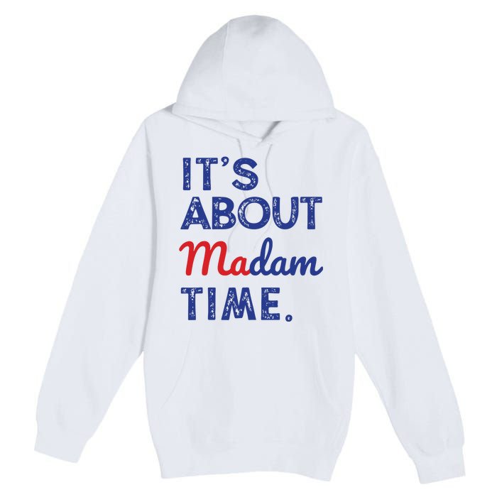 Kamala Harris 2024 Its About Madam Time President Election Premium Pullover Hoodie