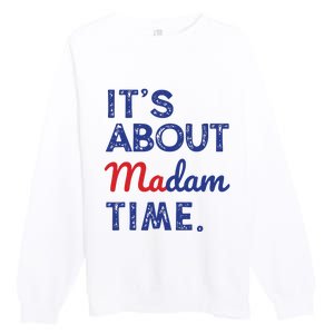 Kamala Harris 2024 Its About Madam Time President Election Premium Crewneck Sweatshirt