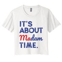 Kamala Harris 2024 Its About Madam Time President Election Women's Crop Top Tee