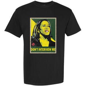 Kamala Harris 2024 Don’T Interview Me Garment-Dyed Heavyweight T-Shirt