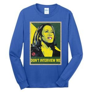 Kamala Harris 2024 Don’T Interview Me Tall Long Sleeve T-Shirt