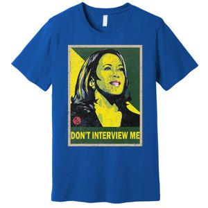 Kamala Harris 2024 Don’T Interview Me Premium T-Shirt