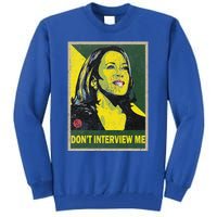 Kamala Harris 2024 Don’T Interview Me Tall Sweatshirt