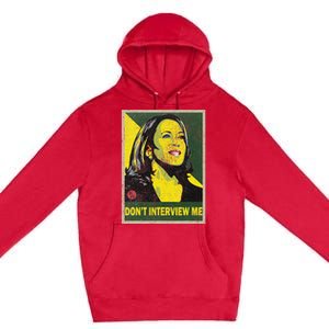 Kamala Harris 2024 Don’T Interview Me Premium Pullover Hoodie