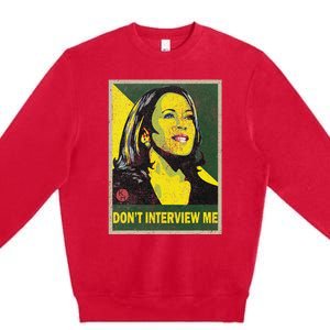 Kamala Harris 2024 Don’T Interview Me Premium Crewneck Sweatshirt