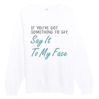 Kamala Harris 2024 Say It To My Face First Female President Premium Crewneck Sweatshirt