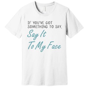 Kamala Harris 2024 Say It To My Face First Female President Premium T-Shirt