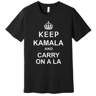 Kamala Harris 2024 Keep Kamala And Carry On A La Gift Premium T-Shirt