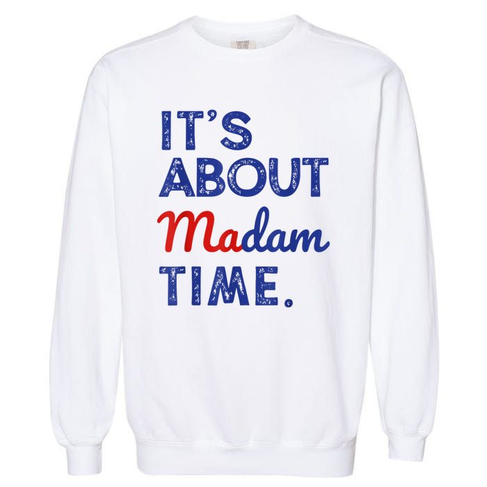 Kamala Harris 2024 ItS About Madam Time President Election Garment-Dyed Sweatshirt