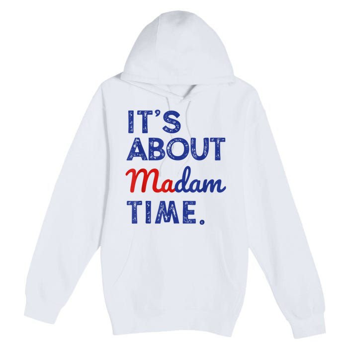 Kamala Harris 2024 ItS About Madam Time President Election Premium Pullover Hoodie