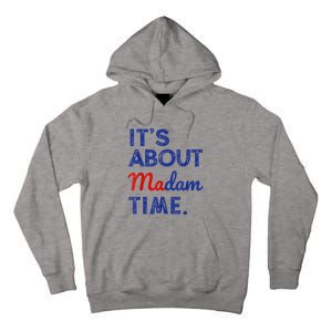 Kamala Harris 2024 ItS About Madam Time President Election Tall Hoodie