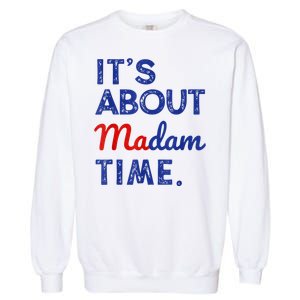 Kamala Harris 2024 ItS About Madam Time President Election Garment-Dyed Sweatshirt