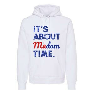 Kamala Harris 2024 ItS About Madam Time President Election Premium Hoodie