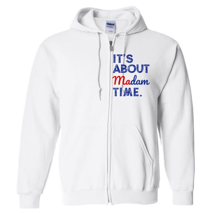 Kamala Harris 2024 ItS About Madam Time President Election Full Zip Hoodie