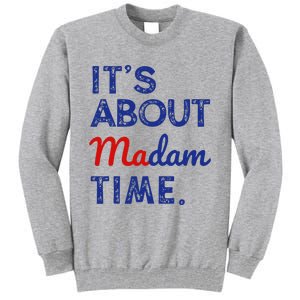 Kamala Harris 2024 ItS About Madam Time President Tall Sweatshirt