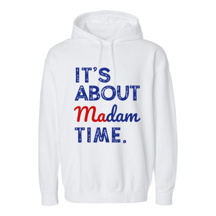 Kamala Harris 2024 ItS About Madam Time President Garment-Dyed Fleece Hoodie