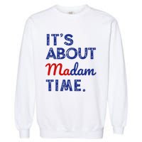 Kamala Harris 2024 ItS About Madam Time President Garment-Dyed Sweatshirt