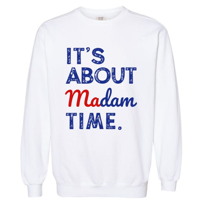 Kamala Harris 2024 ItS About Madam Time President Garment-Dyed Sweatshirt