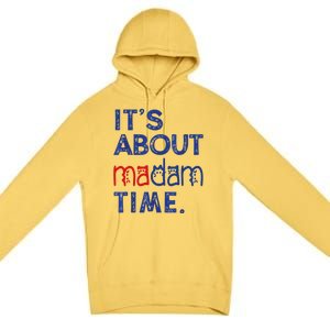 Kamala Harris 2024 ItS About Madam Time President Election Cool Gift Premium Pullover Hoodie