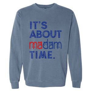 Kamala Harris 2024 ItS About Madam Time President Election Cool Gift Garment-Dyed Sweatshirt