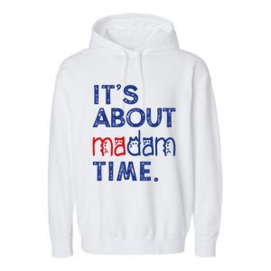 Kamala Harris 2024 ItS About Madam Time President Election Cool Gift Garment-Dyed Fleece Hoodie