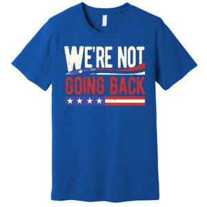 Kamala Harris 2024 Were Not Going Back Premium T-Shirt