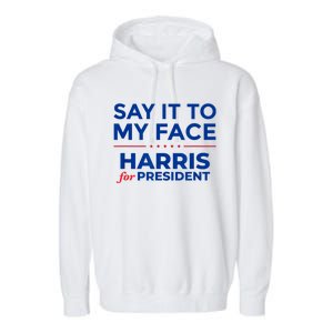 Kamala Harris 2024 Say It To My Face Garment-Dyed Fleece Hoodie