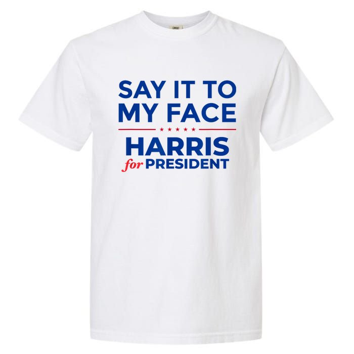 Kamala Harris 2024 Say It To My Face Garment-Dyed Heavyweight T-Shirt