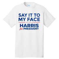 Kamala Harris 2024 Say It To My Face Tall T-Shirt