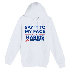 Kamala Harris 2024 Say It To My Face Premium Pullover Hoodie