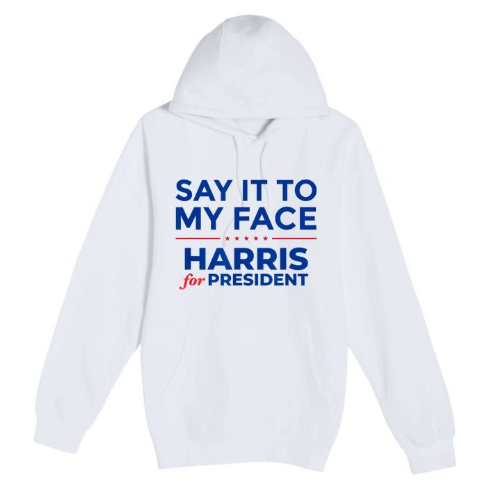 Kamala Harris 2024 Say It To My Face Premium Pullover Hoodie