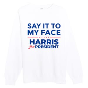 Kamala Harris 2024 Say It To My Face Premium Crewneck Sweatshirt