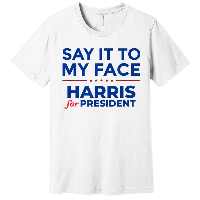 Kamala Harris 2024 Say It To My Face Premium T-Shirt