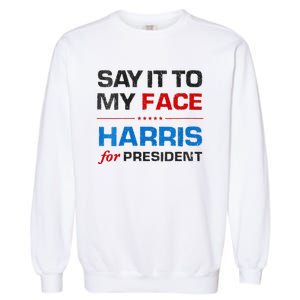 Kamala Harris 2024 Say It To My Face Debate Me Garment-Dyed Sweatshirt