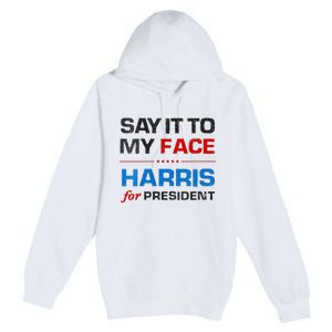 Kamala Harris 2024 Say It To My Face Debate Me Premium Pullover Hoodie