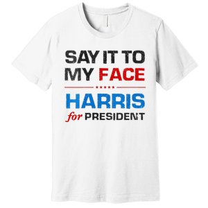 Kamala Harris 2024 Say It To My Face Debate Me Premium T-Shirt