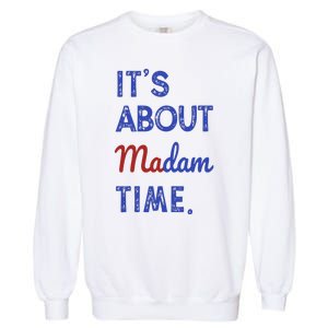 Kamala Harris 2024 ItS About Madam Time President Election Garment-Dyed Sweatshirt