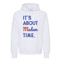 Kamala Harris 2024 ItS About Madam Time President Election Premium Hoodie