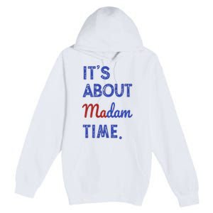 Kamala Harris 2024 ItS About Madam Time President Election Premium Pullover Hoodie