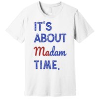 Kamala Harris 2024 ItS About Madam Time President Election Premium T-Shirt