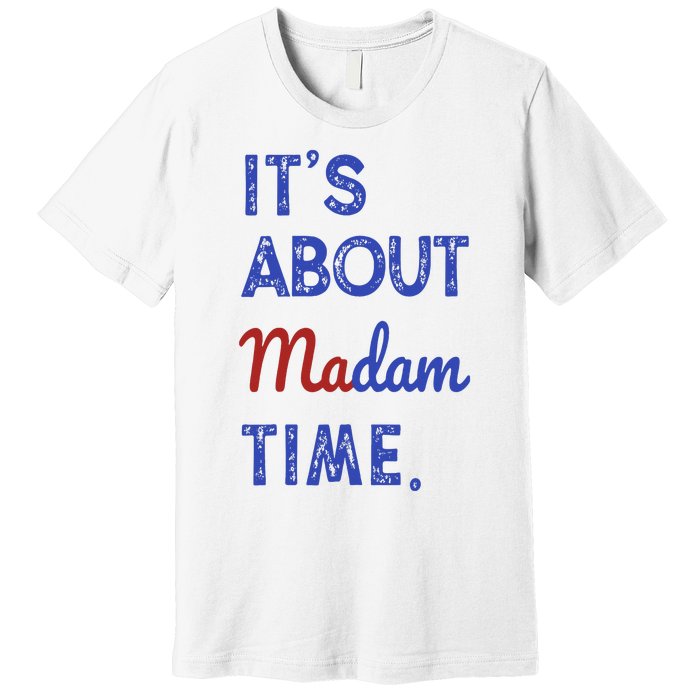 Kamala Harris 2024 ItS About Madam Time President Election Premium T-Shirt