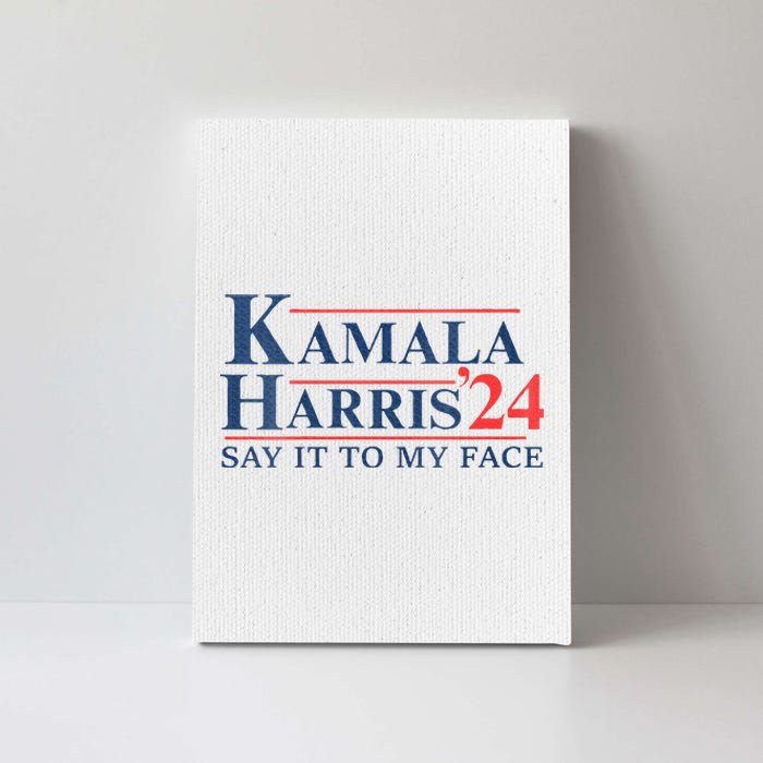 Kamala Harris 2024 Election Say It To My Face Canvas