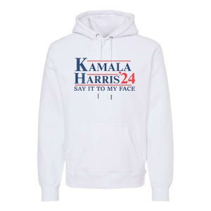 Kamala Harris 2024 Election Say It To My Face Premium Hoodie