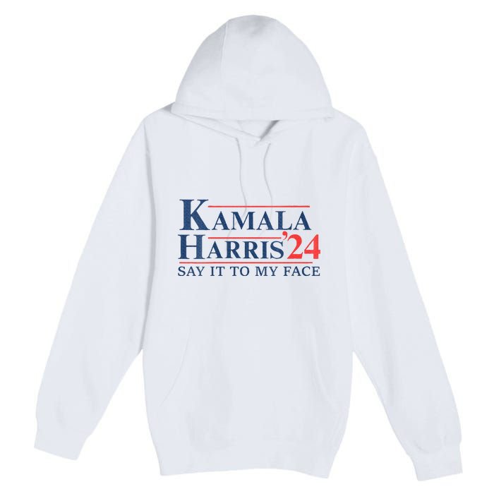 Kamala Harris 2024 Election Say It To My Face Premium Pullover Hoodie