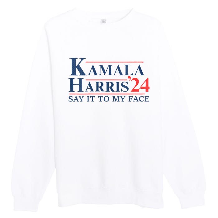 Kamala Harris 2024 Election Say It To My Face Premium Crewneck Sweatshirt