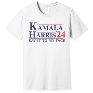 Kamala Harris 2024 Election Say It To My Face Premium T-Shirt